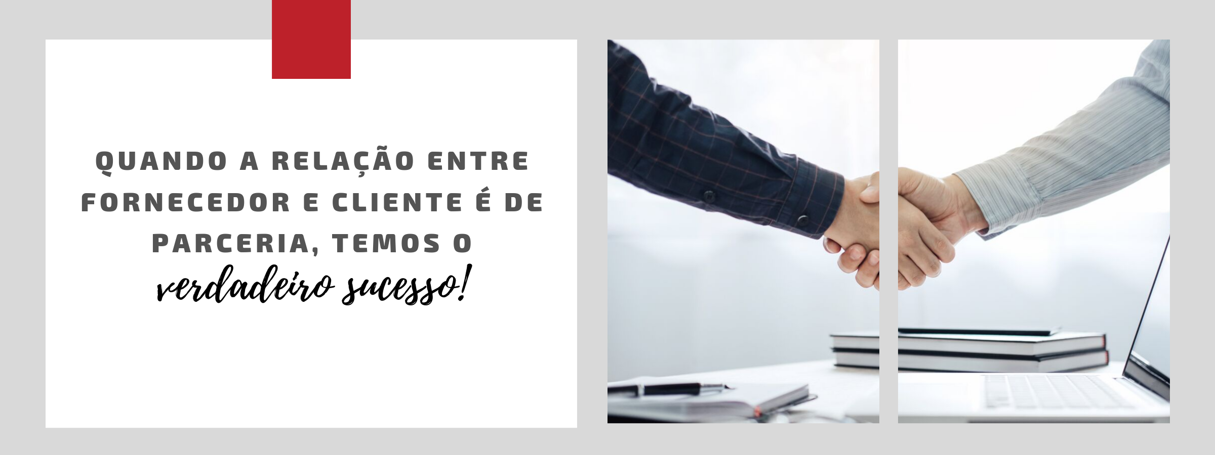 Quando a relação entre fornecedor e cliente é de parceria, temos o verdadeiro sucesso!